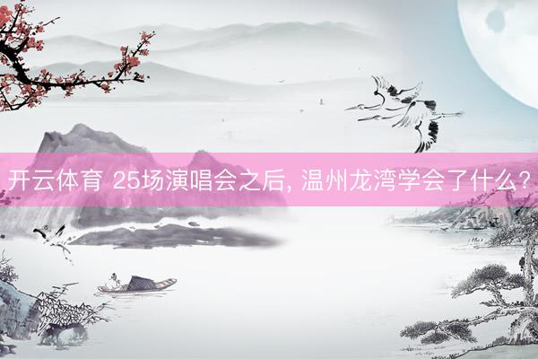 开云体育 25场演唱会之后， 温州龙湾学会了什么?
