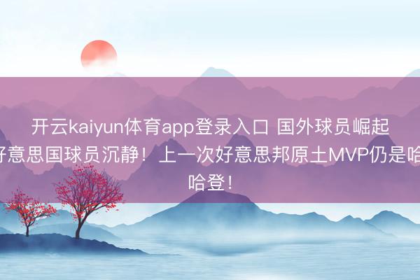 开云kaiyun体育app登录入口 国外球员崛起，好意思国球员沉静！上一次好意思邦原土MVP仍是哈登！