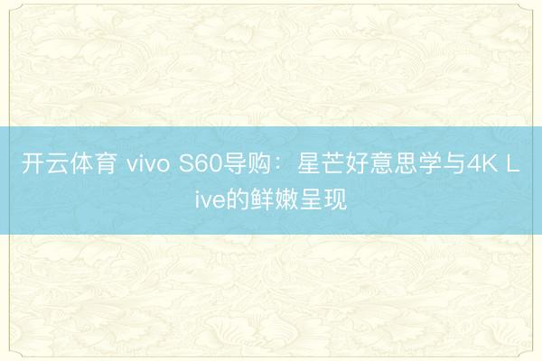 开云体育 vivo S60导购:星芒好意思学与4K Live的鲜嫩呈现