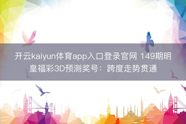 开云kaiyun体育app入口登录官网 149期明皇福彩3D
