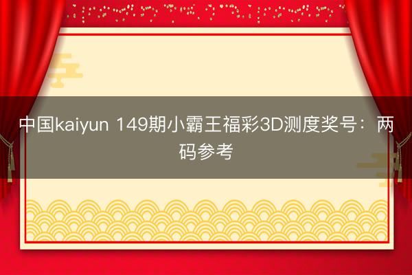 中国kaiyun 149期小霸王福彩3D测度奖号：两码参考